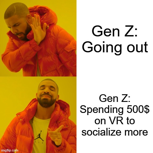 Drake Hotline Bling Meme | Gen Z: Going out; Gen Z: Spending 500$ on VR to socialize more | image tagged in memes,drake hotline bling | made w/ Imgflip meme maker