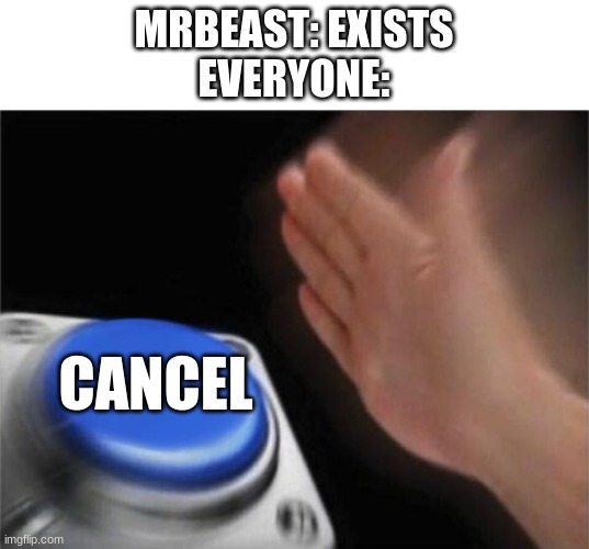Blank Nut Button | MRBEAST: EXISTS
EVERYONE:; CANCEL | image tagged in memes,blank nut button | made w/ Imgflip meme maker