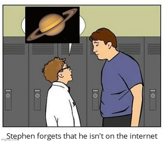 stephen forgot that he isn't on the internet | image tagged in stephen forgot that he isn't on the internet | made w/ Imgflip meme maker