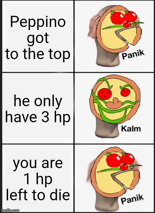 Peppino VS Pizza Face | Peppino got to the top; he only have 3 hp; you are 1 hp left to die | image tagged in memes,panik kalm panik | made w/ Imgflip meme maker