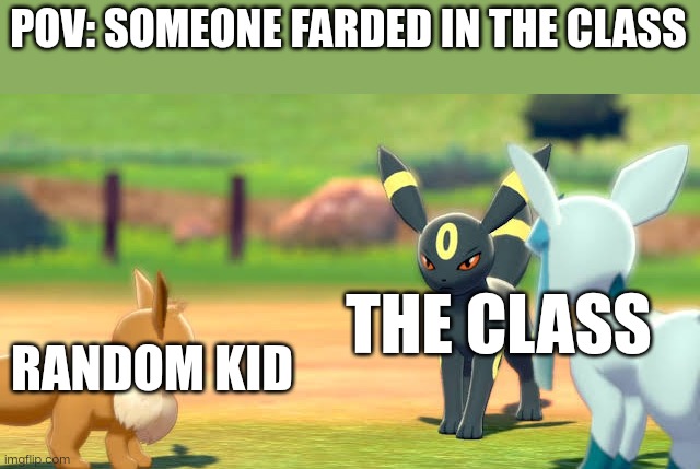 Eevee, Umbreon, and Glaceon | POV: SOMEONE FARDED IN THE CLASS THE CLASS RANDOM KID | image tagged in eevee umbreon and glaceon | made w/ Imgflip meme maker