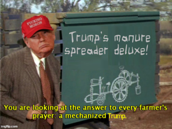 Trump spreads shit far and wide | image tagged in donald trump,manurse spreader,maga,dump trump,fos,buy the farm trump | made w/ Imgflip meme maker