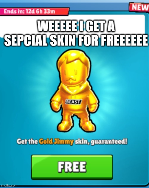 Freeeee special skin | WEEEEE I GET A SEPCIAL SKIN FOR FREEEEEE | image tagged in memes,fun,funny memes | made w/ Imgflip meme maker