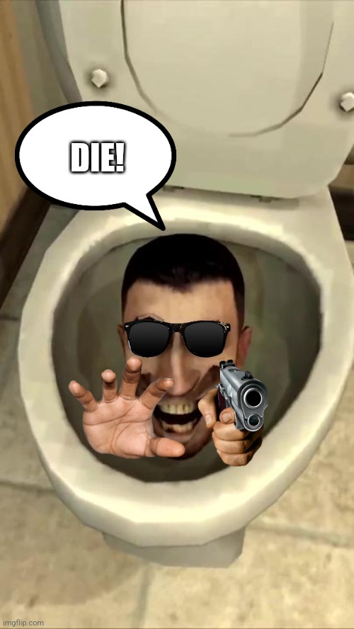 Shitpost #1 | DIE! | image tagged in skibidi toilet,memes,shitpost,funny,lmao | made w/ Imgflip meme maker