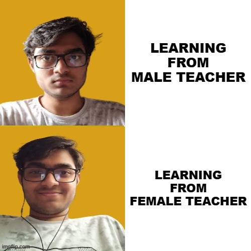 Drake Hotline Bling | LEARNING FROM MALE TEACHER; LEARNING FROM FEMALE TEACHER | image tagged in memes,drake hotline bling,funny memes,teacher,learning | made w/ Imgflip meme maker