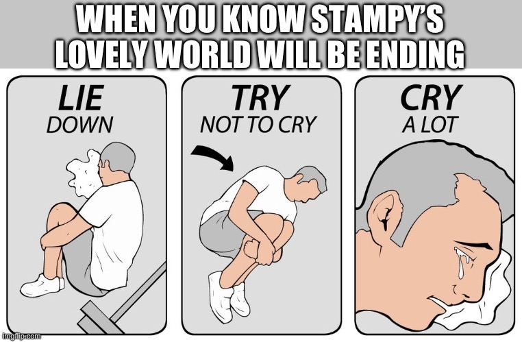 try not to cry | WHEN YOU KNOW STAMPY’S LOVELY WORLD WILL BE ENDING | image tagged in try not to cry | made w/ Imgflip meme maker
