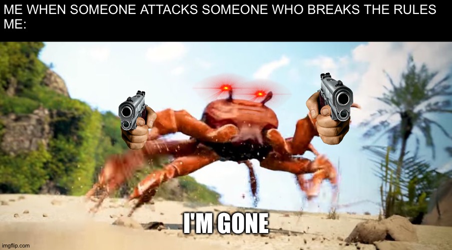 Obama is Gone | ME WHEN SOMEONE ATTACKS SOMEONE WHO BREAKS THE RULES
ME:; I'M GONE | image tagged in obama is gone | made w/ Imgflip meme maker
