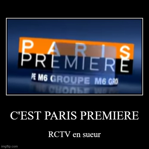 C'EST PARIS PREMIERE | RCTV en sueur | image tagged in funny,demotivationals | made w/ Imgflip demotivational maker