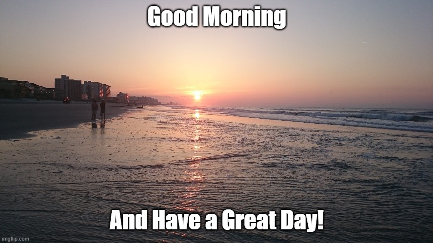 GM & HAGD | Good Morning; And Have a Great Day! | image tagged in good morning,have a great day,beach,sunrise,beautiful,waves | made w/ Imgflip meme maker