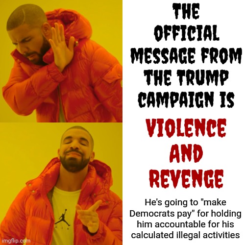 Fascist | The official message from the Trump campaign is; Violence And Revenge; He's going to "make Democrats pay" for holding him accountable for his calculated illegal activities | image tagged in memes,drake hotline bling,fascist trump,lock him up,invoke the 14th amendment,disgusting trump | made w/ Imgflip meme maker