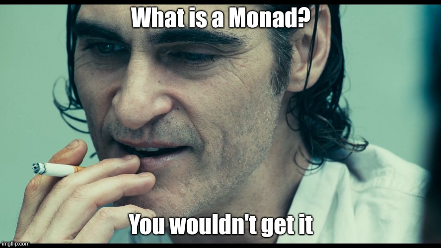 Monads? You wouldn't get it | What is a Monad? You wouldn't get it | image tagged in you wouldn't get it,programming | made w/ Imgflip meme maker