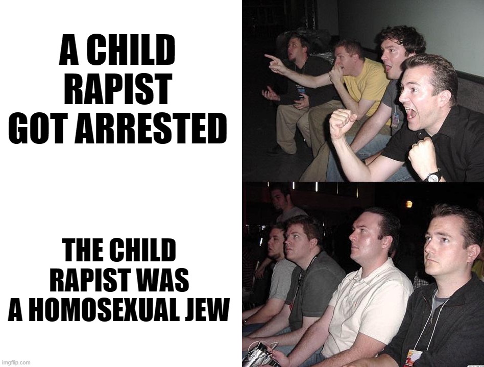 The "Civilized" West in a Nutshell | A CHILD RAPIST GOT ARRESTED; THE CHILD RAPIST WAS A HOMOSEXUAL JEW | image tagged in reaction guys reversed,reaction guys,child molester,homosexual,jews,pedophile | made w/ Imgflip meme maker