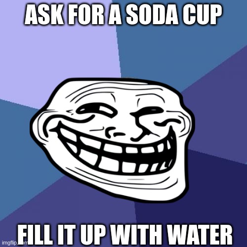 Success Kid Meme | ASK FOR A SODA CUP; FILL IT UP WITH WATER | image tagged in memes,success kid | made w/ Imgflip meme maker