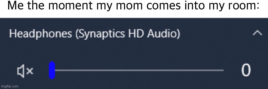 hd audio | Me the moment my mom comes into my room: | image tagged in sound zero | made w/ Imgflip meme maker