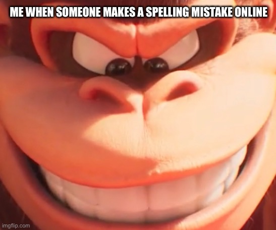 I don knw spel | ME WHEN SOMEONE MAKES A SPELLING MISTAKE ONLINE | image tagged in funny meme,fun,memes,donkey kong | made w/ Imgflip meme maker
