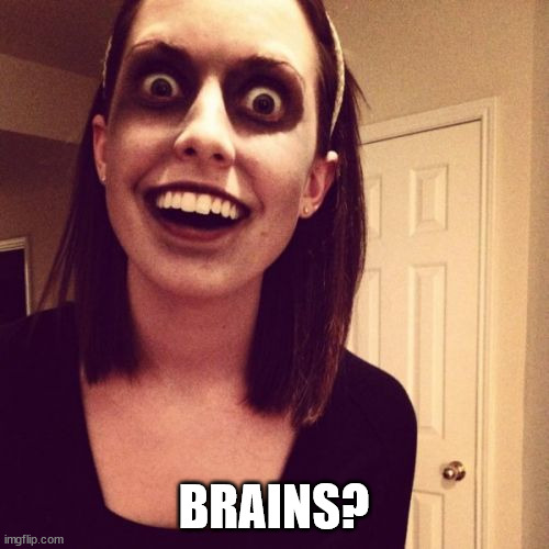 Zombie Overly Attached Girlfriend Meme | BRAINS? | image tagged in memes,zombie overly attached girlfriend | made w/ Imgflip meme maker