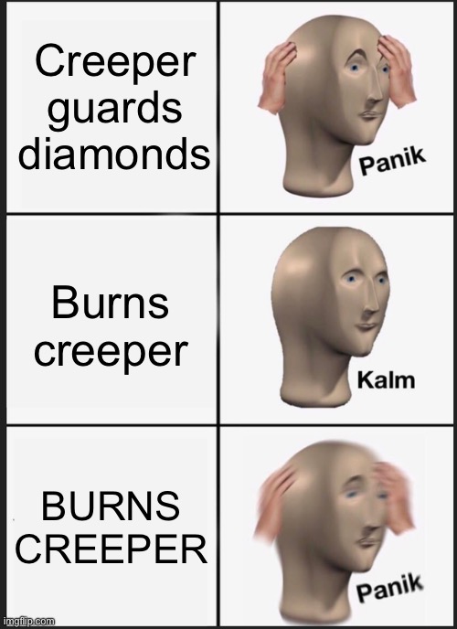 Panik Kalm Panik | Creeper guards diamonds; Burns creeper; BURNS CREEPER | image tagged in memes,panik kalm panik | made w/ Imgflip meme maker