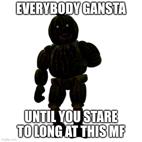 Phantom Chica | EVERYBODY GANSTA; UNTIL YOU STARE TO LONG AT THIS MF | image tagged in phantom chica | made w/ Imgflip meme maker