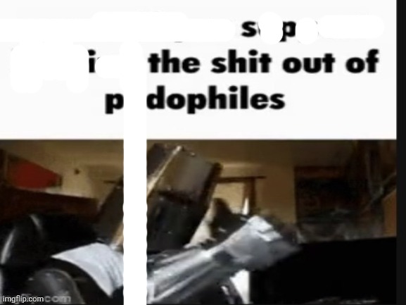 repost if you support beating the shit out of pedophiles | image tagged in repost if you support beating the shit out of pedophiles | made w/ Imgflip meme maker