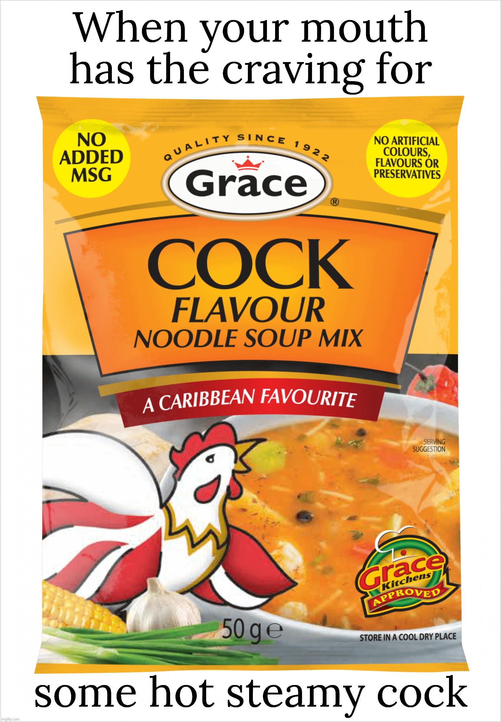 Tastes like chicken! NSFW WEEK™ NOW IMPROVED WITH VULGARITY an AndewFinlayson event | When your mouth
has the craving for some hot steamy cock | image tagged in large white square,grace cock flavour soup mix,tastes like chicken,delicious and nutritious,nsfw week | made w/ Imgflip meme maker