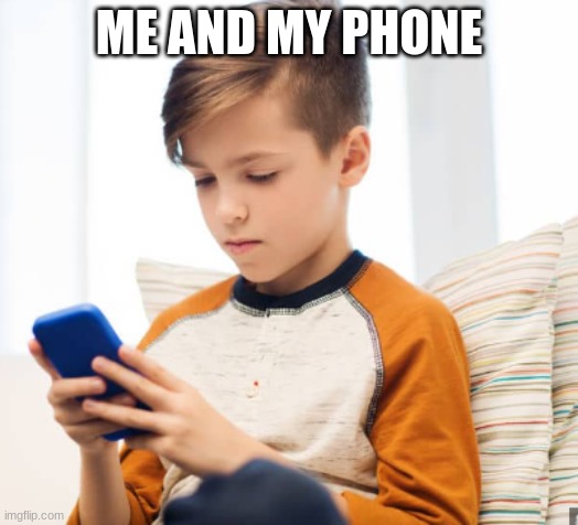 Love my phone | ME AND MY PHONE | image tagged in funny,fun,funny memes,funny meme | made w/ Imgflip meme maker