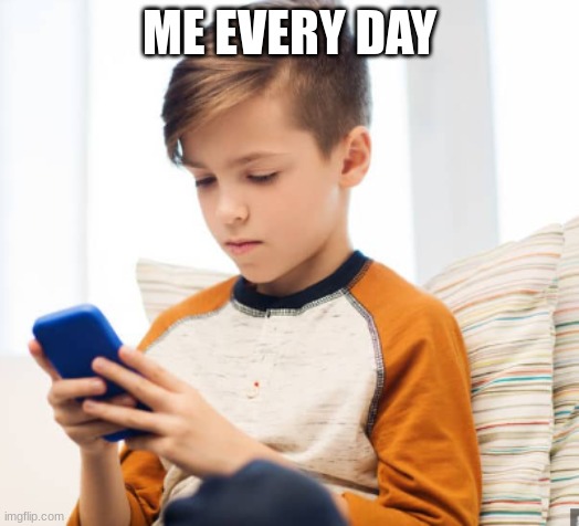Me every day | ME EVERY DAY | image tagged in funny,funny memes,funny meme,fun | made w/ Imgflip meme maker