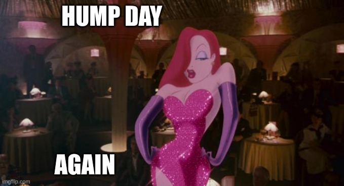 Jessica Rabbit | HUMP DAY; AGAIN | image tagged in jessica rabbit | made w/ Imgflip meme maker