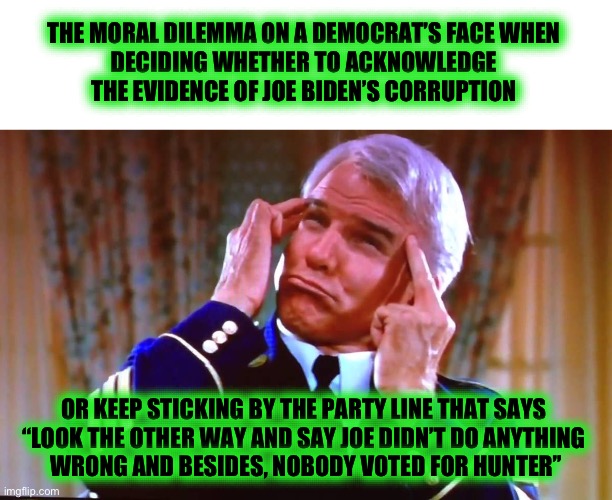 The choice you make speaks volumes about your character | THE MORAL DILEMMA ON A DEMOCRAT’S FACE WHEN 
DECIDING WHETHER TO ACKNOWLEDGE 
THE EVIDENCE OF JOE BIDEN’S CORRUPTION; OR KEEP STICKING BY THE PARTY LINE THAT SAYS 
“LOOK THE OTHER WAY AND SAY JOE DIDN’T DO ANYTHING 
WRONG AND BESIDES, NOBODY VOTED FOR HUNTER” | image tagged in dirty rotten scoundrels,hunter biden | made w/ Imgflip meme maker