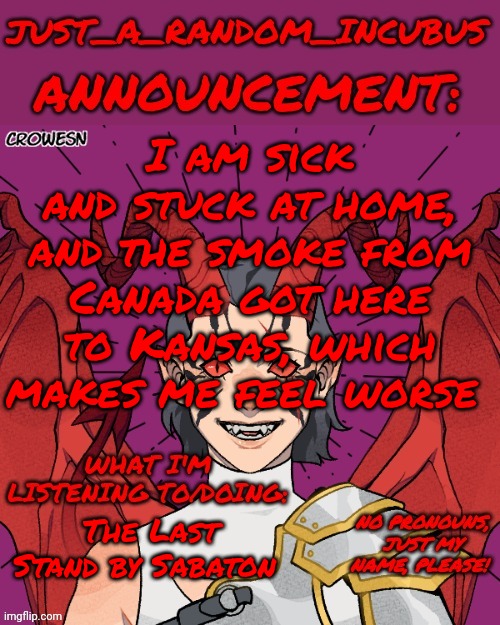 Just_A_Random_Incubus's official template | I am sick and stuck at home, and the smoke from Canada got here to Kansas, which makes me feel worse; The Last Stand by Sabaton | image tagged in just_a_random_incubus's official template | made w/ Imgflip meme maker