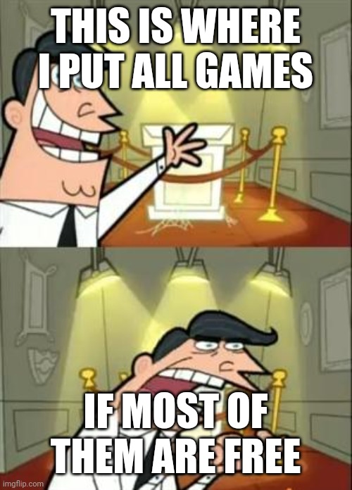 Why do most games cost money | THIS IS WHERE I PUT ALL GAMES; IF MOST OF THEM ARE FREE | image tagged in memes,this is where i'd put my trophy if i had one,gaming | made w/ Imgflip meme maker