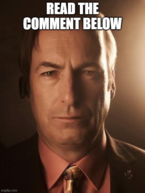 Horrid News to Say to Y'all... | READ THE COMMENT BELOW | image tagged in saul goodman | made w/ Imgflip meme maker