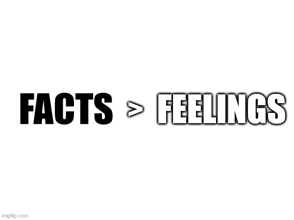 What MAGA won't admit | FEELINGS; FACTS; > | made w/ Imgflip meme maker