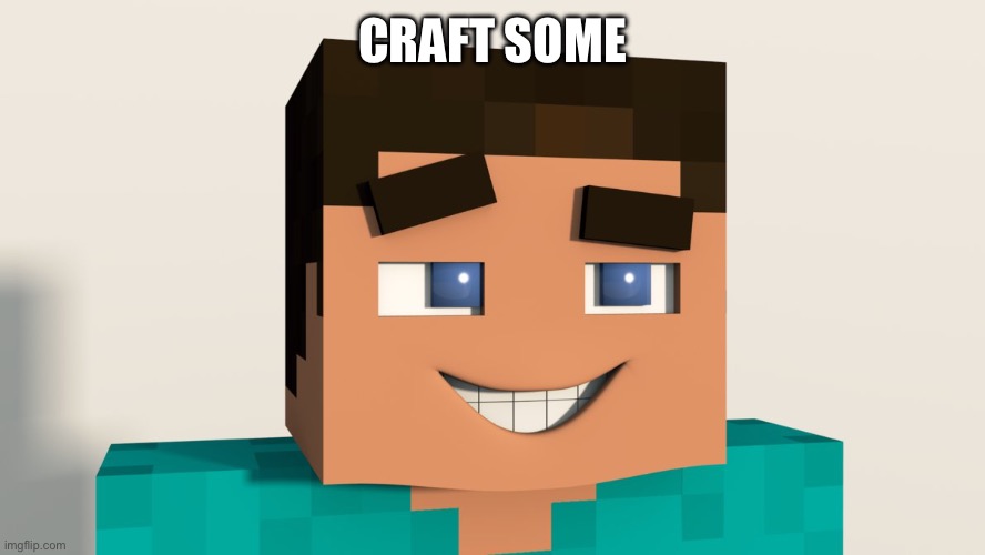 Steve (Minecraft) | CRAFT SOME | image tagged in steve minecraft | made w/ Imgflip meme maker