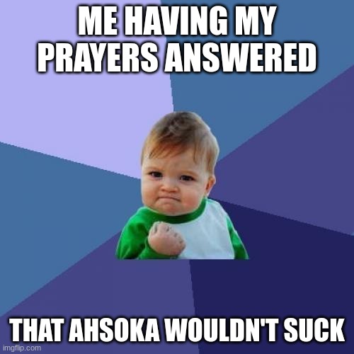 Success Kid Meme | ME HAVING MY PRAYERS ANSWERED; THAT AHSOKA WOULDN'T SUCK | image tagged in memes,success kid | made w/ Imgflip meme maker