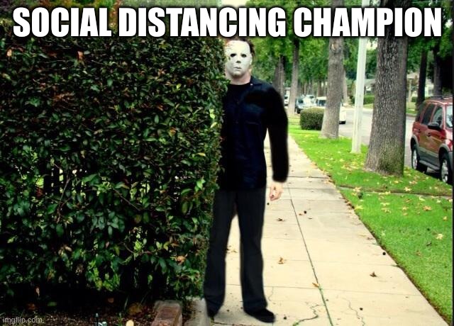 Michael Myers | SOCIAL DISTANCING CHAMPION | image tagged in michael myers bush stalking | made w/ Imgflip meme maker