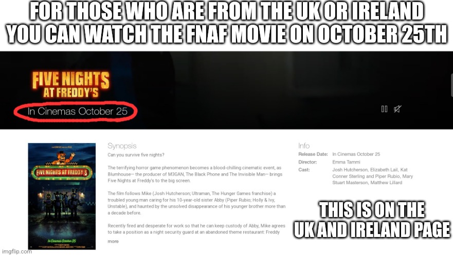 For the British, Irish, Scottish and Welsh | FOR THOSE WHO ARE FROM THE UK OR IRELAND YOU CAN WATCH THE FNAF MOVIE ON OCTOBER 25TH; THIS IS ON THE UK AND IRELAND PAGE | image tagged in fnaf | made w/ Imgflip meme maker