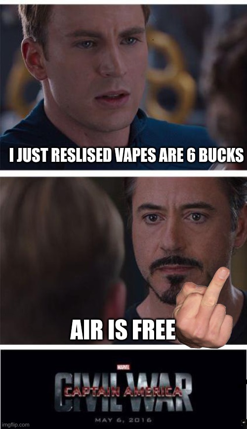air mfs | I JUST RESLISED VAPES ARE 6 BUCKS; AIR IS FREE | image tagged in memes,marvel civil war 1 | made w/ Imgflip meme maker