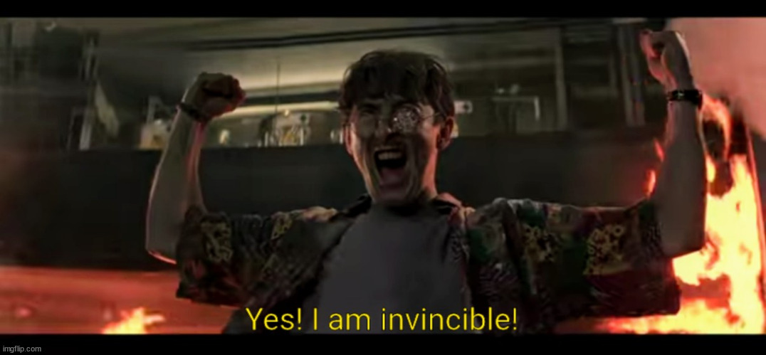 Yes! I am invincible! | image tagged in yes i am invincible | made w/ Imgflip meme maker