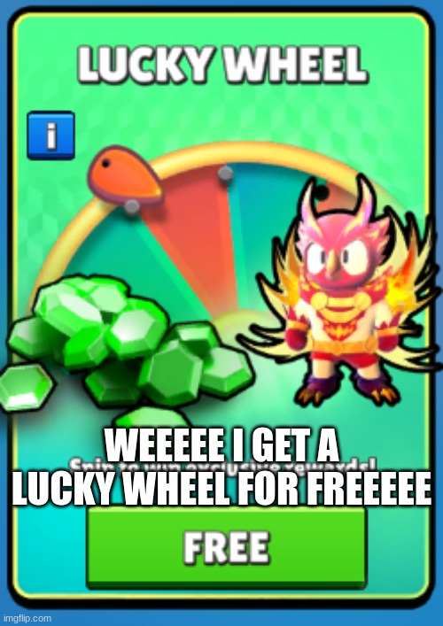 Freeeee spin | WEEEEE I GET A LUCKY WHEEL FOR FREEEEE | image tagged in funny,funny memes,memes | made w/ Imgflip meme maker