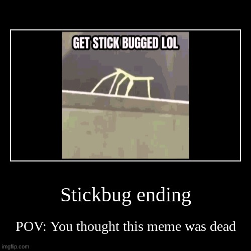 Get Stickbugged lol | Stickbug ending | POV: You thought this meme was dead | image tagged in funny,demotivationals | made w/ Imgflip demotivational maker