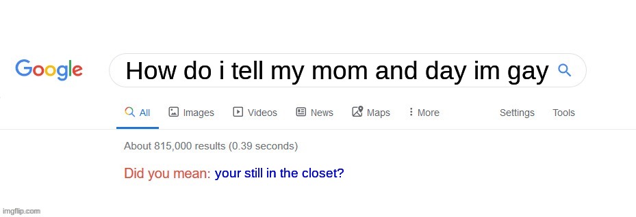 Did you mean? | How do i tell my mom and day im gay; your still in the closet? | image tagged in did you mean | made w/ Imgflip meme maker