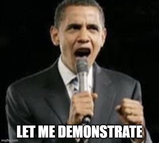 LET ME DEMONSTRATE | image tagged in obama | made w/ Imgflip meme maker