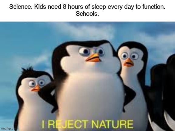 Fat load of good waking up at 5 AM is gonna do me... | Science: Kids need 8 hours of sleep every day to function.
Schools: | image tagged in schools,funny,memes,relatable,sleep | made w/ Imgflip meme maker