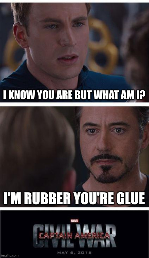 Infinite infantility | I KNOW YOU ARE BUT WHAT AM I? I'M RUBBER YOU'RE GLUE | image tagged in memes,marvel civil war 1 | made w/ Imgflip meme maker