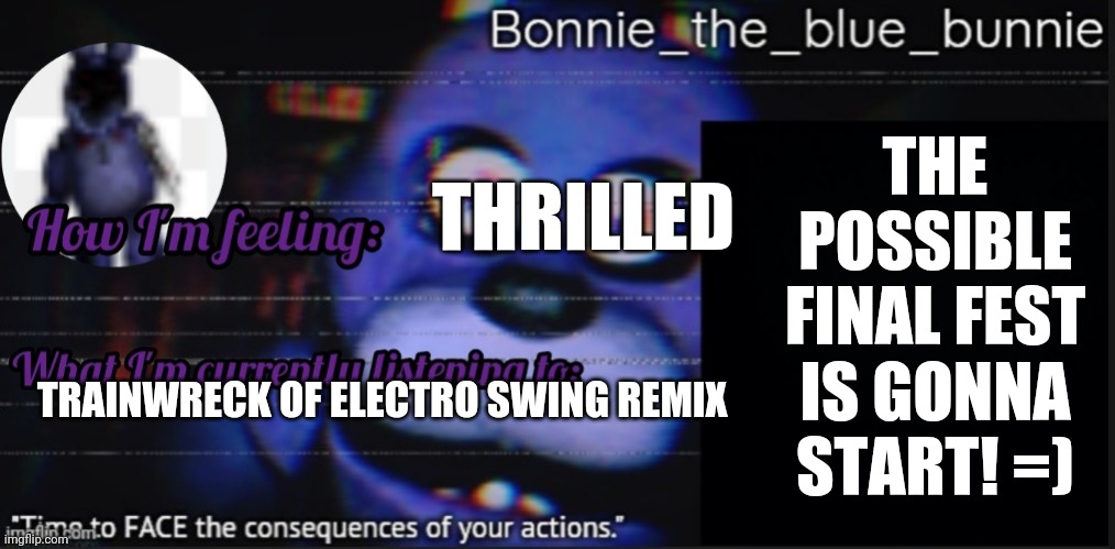 Cant wait! Team big man 4 da win! | THE POSSIBLE FINAL FEST IS GONNA START! =); THRILLED; TRAINWRECK OF ELECTRO SWING REMIX | image tagged in bonnie_the_blue_bunnie's announcement template by retrogaming1 | made w/ Imgflip meme maker