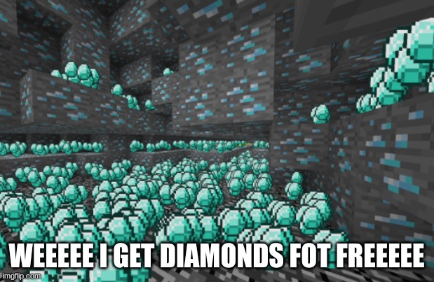 Freeeee diamonds | WEEEEE I GET DIAMONDS FOT FREEEEE | image tagged in funny,funny memes,funny meme,fun,minecraft,gaming | made w/ Imgflip meme maker