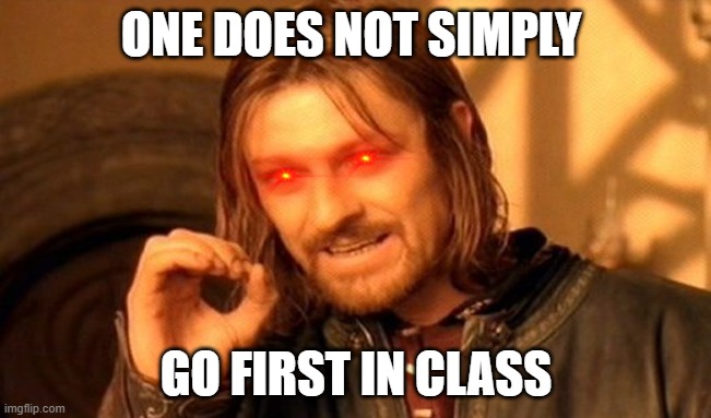 One Does Not Simply | ONE DOES NOT SIMPLY; GO FIRST IN CLASS | image tagged in memes,one does not simply,school | made w/ Imgflip meme maker