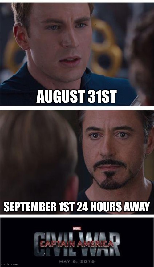 Marvel Civil War 1 | AUGUST 31ST; SEPTEMBER 1ST 24 HOURS AWAY | image tagged in memes,marvel civil war 1 | made w/ Imgflip meme maker
