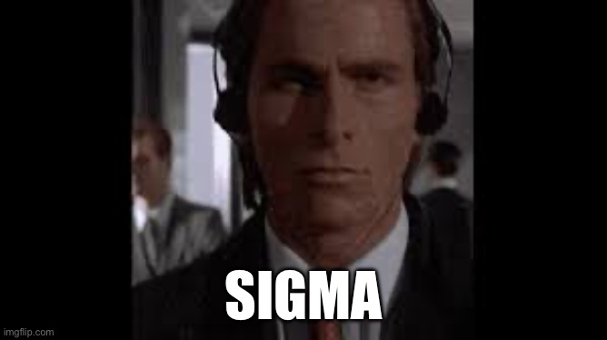 It had to be done | SIGMA | image tagged in sigma | made w/ Imgflip meme maker