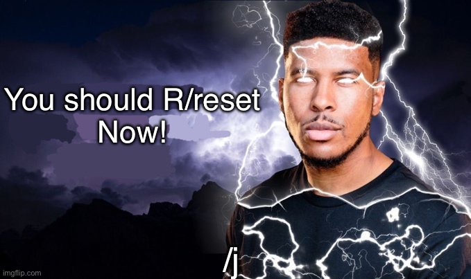You should kill yourself NOW! | You should R/reset
Now! /j | image tagged in you should kill yourself now | made w/ Imgflip meme maker